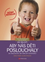 Jak mluvit, aby nás děti poslouchaly. Jak naslouchat, aby nám děti důvěřovaly.